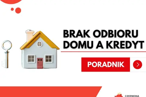 Brak odbioru domu a kredyt hipoteczny. Klucz do domu i poradnik.